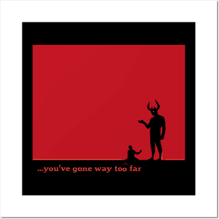 ...you've gone way too far 1 Posters and Art